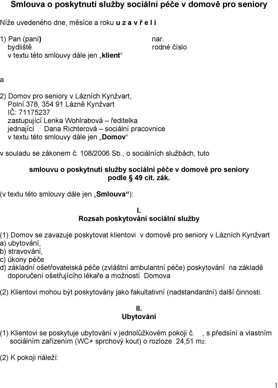 Dana Richterová sociální pracovnice v textu této smlouvy dále jen Domov v souladu se zákonem č. 108/2006 Sb.