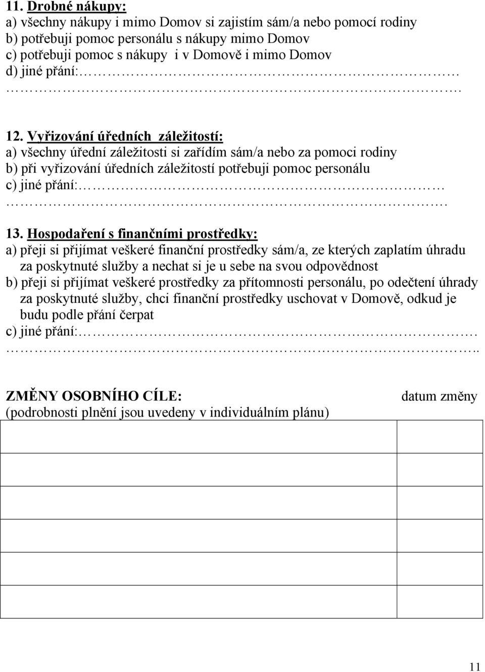 Hospodaření s finančními prostředky: a) přeji si přijímat veškeré finanční prostředky sám/a, ze kterých zaplatím úhradu za poskytnuté služby a nechat si je u sebe na svou odpovědnost b) přeji si