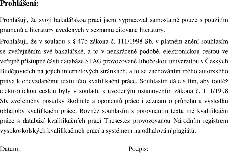 v platném znění souhlasím se zveřejněním své bakalářské, a to v nezkrácené podobě, elektronickou cestou ve veřejně přístupné části databáze STAG provozované Jihočeskou univerzitou v Českých