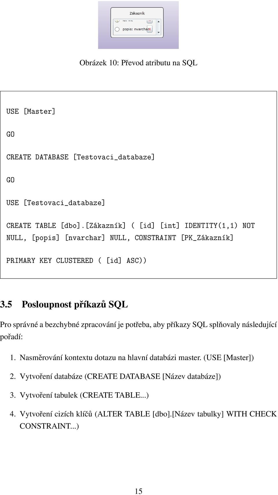 5 Posloupnost příkazů SQL Pro správné a bezchybné zpracování je potřeba, aby příkazy SQL splňovaly následující pořadí: 1.