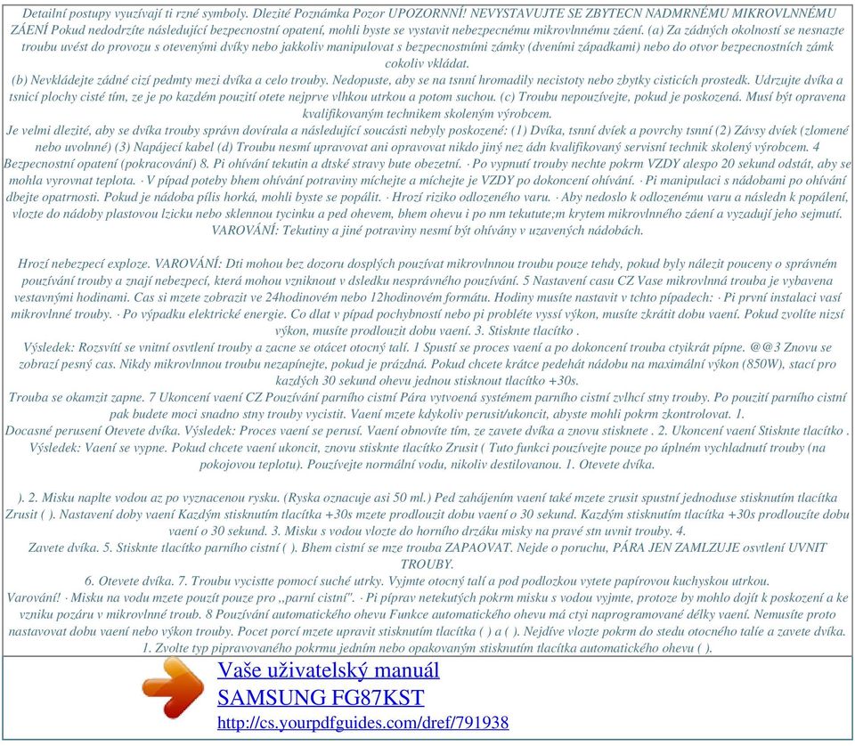 (a) Za zádných okolností se nesnazte troubu uvést do provozu s otevenými dvíky nebo jakkoliv manipulovat s bezpecnostními zámky (dveními západkami) nebo do otvor bezpecnostních zámk cokoliv vkládat.