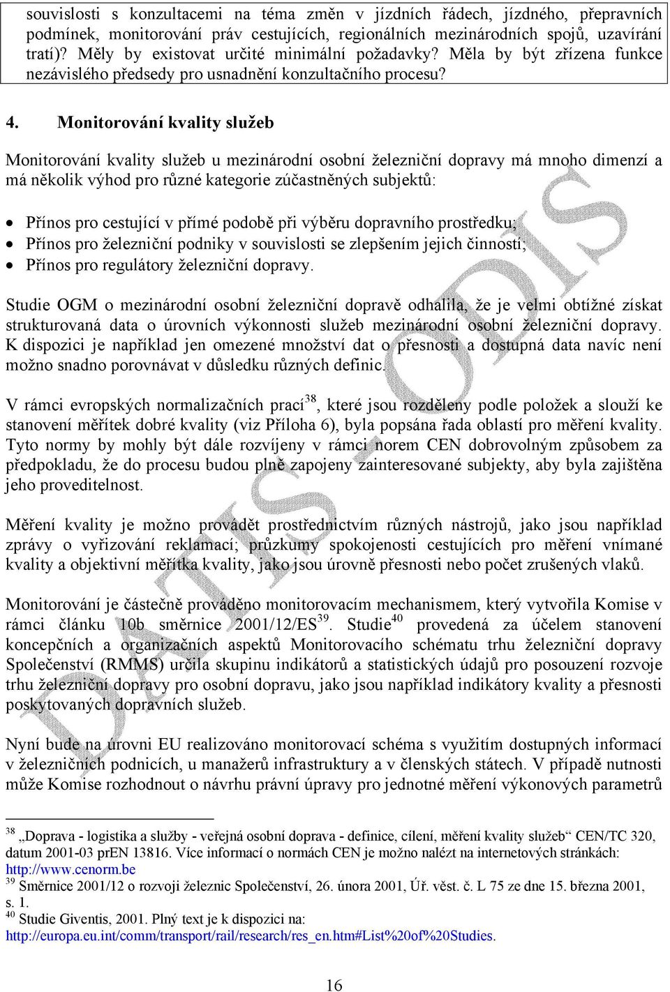 Monitorování kvality služeb Monitorování kvality služeb u mezinárodní osobní železniční dopravy má mnoho dimenzí a má několik výhod pro různé kategorie zúčastněných subjektů: Přínos pro cestující v