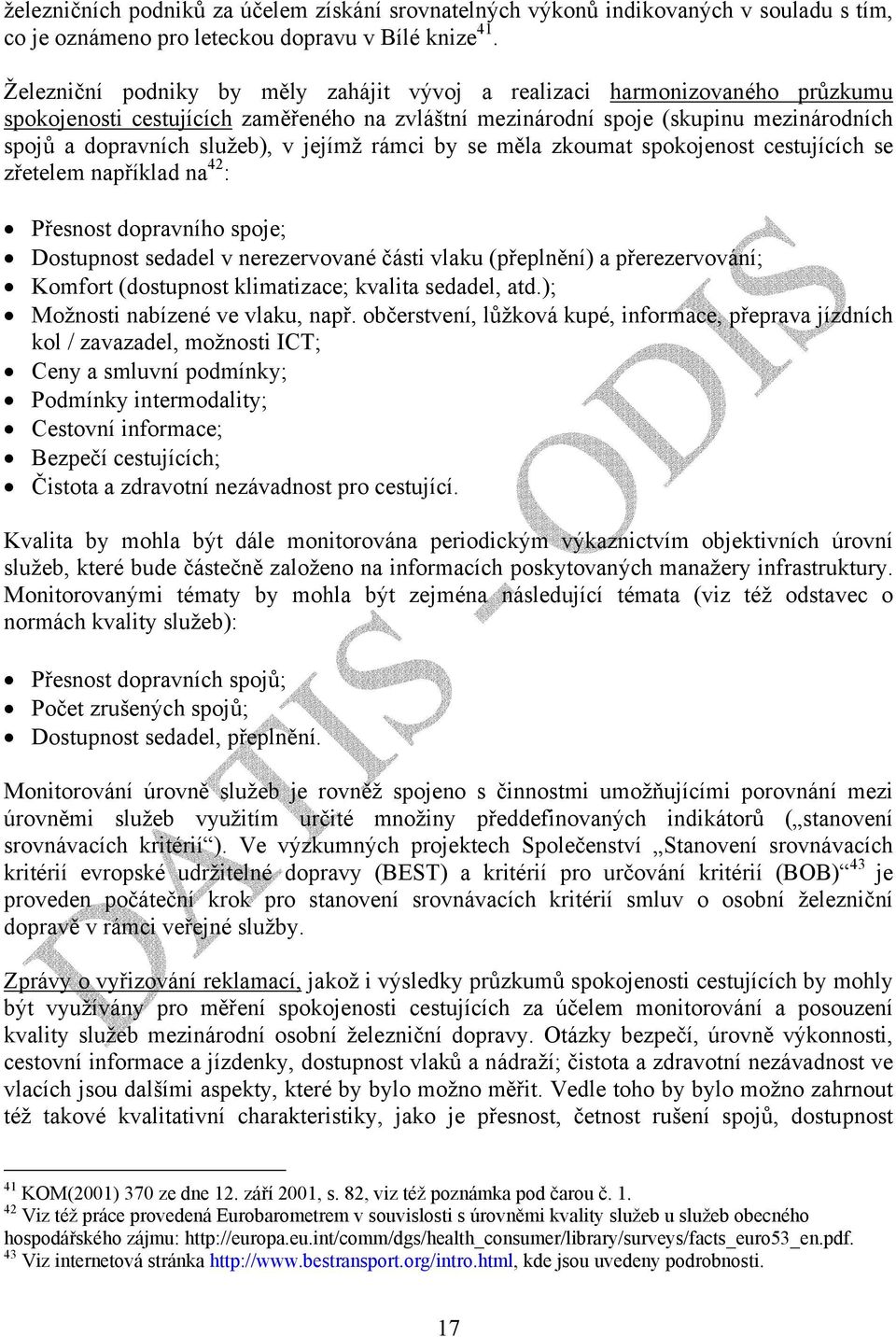 jejímž rámci by se měla zkoumat spokojenost cestujících se zřetelem například na 42 : Přesnost dopravního spoje; Dostupnost sedadel v nerezervované části vlaku (přeplnění) a přerezervování; Komfort