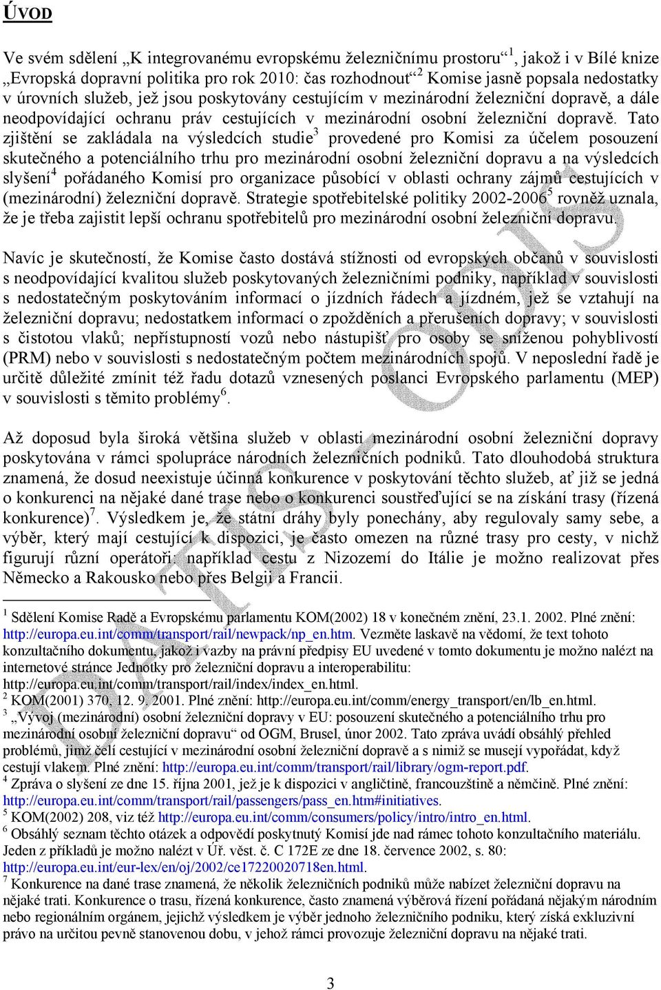 Tato zjištění se zakládala na výsledcích studie 3 provedené pro Komisi za účelem posouzení skutečného a potenciálního trhu pro mezinárodní osobní železniční dopravu a na výsledcích slyšení 4