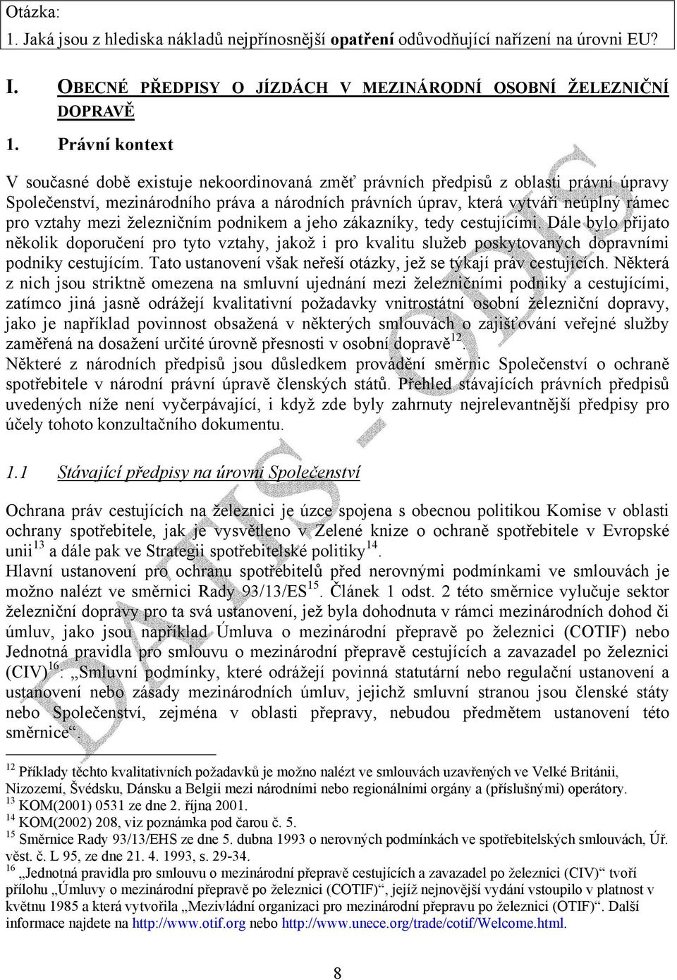 vztahy mezi železničním podnikem a jeho zákazníky, tedy cestujícími. Dále bylo přijato několik doporučení pro tyto vztahy, jakož i pro kvalitu služeb poskytovaných dopravními podniky cestujícím.