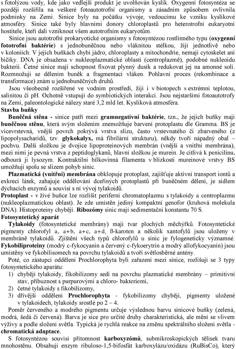 Sinice také byly hlavními donory chloroplastů pro heterotrofní eukaryotní hostitele, kteří dali vzniknout všem autotrofním eukaryotům.