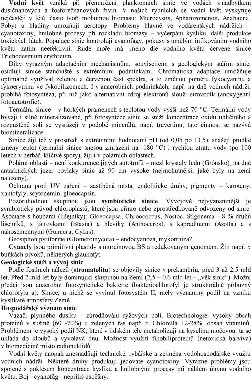 Problémy hlavně ve vodárenských nádrţích cyanotoxiny, hnilobné procesy při rozkladu biomasy vyčerpání kyslíku, další produkce toxických látek.