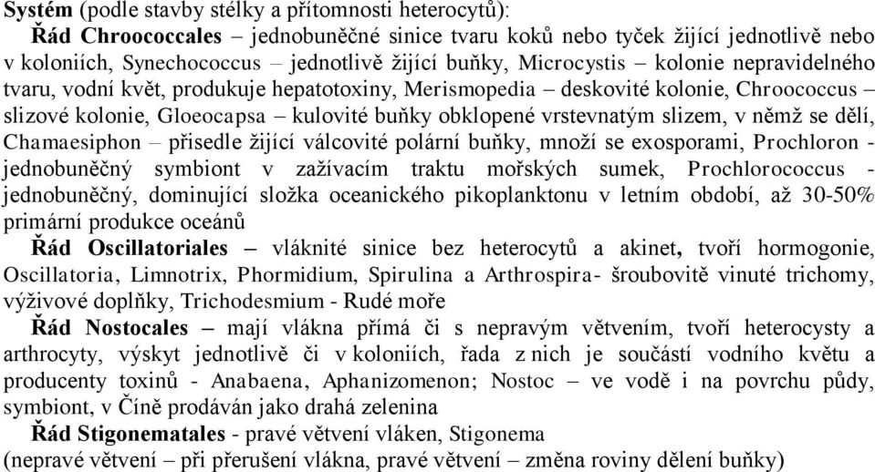 němţ se dělí, Chamaesiphon přisedle ţijící válcovité polární buňky, mnoţí se exosporami, Prochloron - jednobuněčný symbiont v zaţívacím traktu mořských sumek, Prochlorococcus - jednobuněčný,