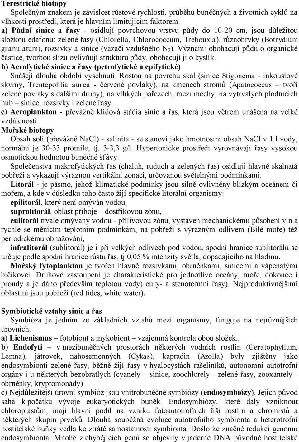 sinice (vazači vzdušného N 2 ). Význam: obohacují půdu o organické částice, tvorbou slizu ovlivňují strukturu půdy, obohacují ji o kyslík.