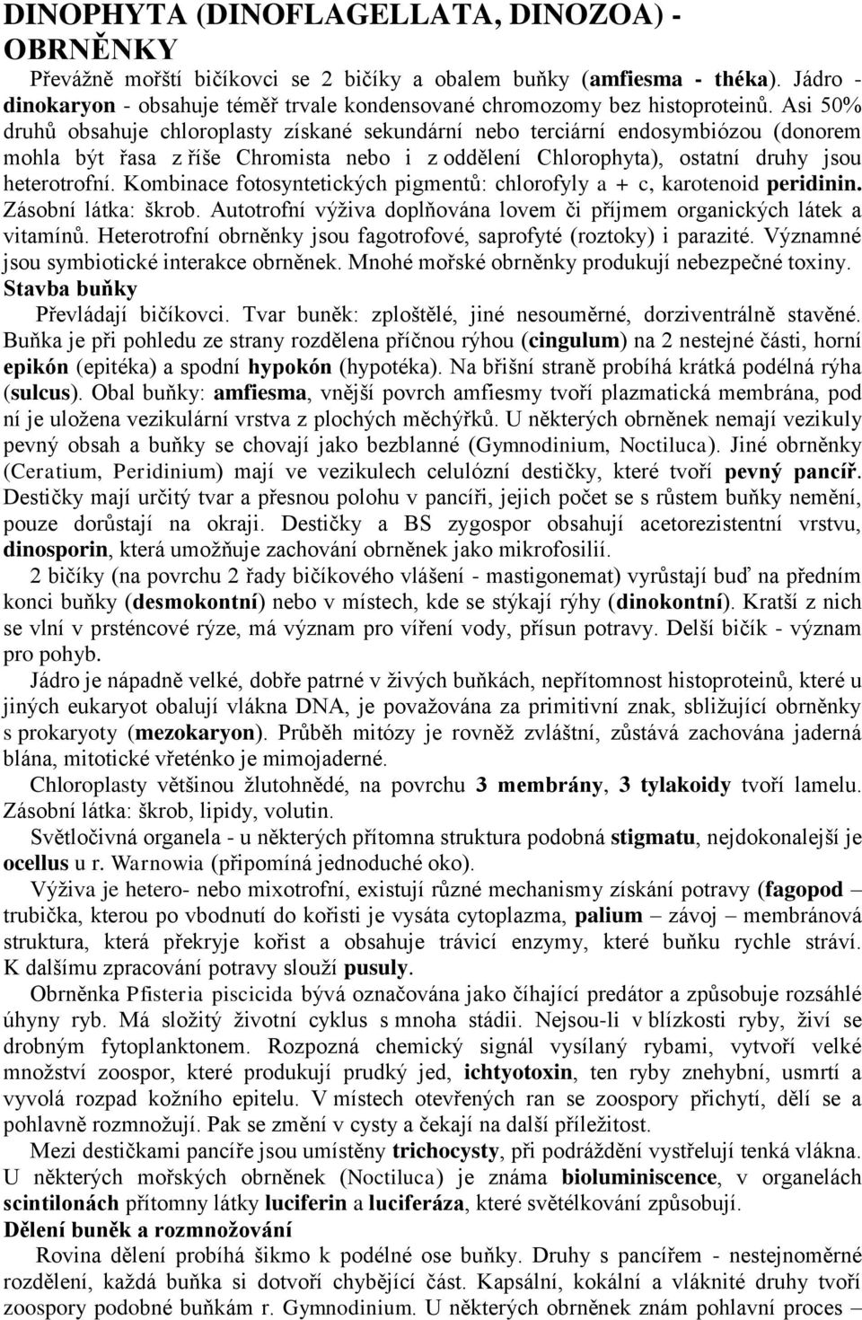 Asi 50% druhů obsahuje chloroplasty získané sekundární nebo terciární endosymbiózou (donorem mohla být řasa z říše Chromista nebo i z oddělení Chlorophyta), ostatní druhy jsou heterotrofní.