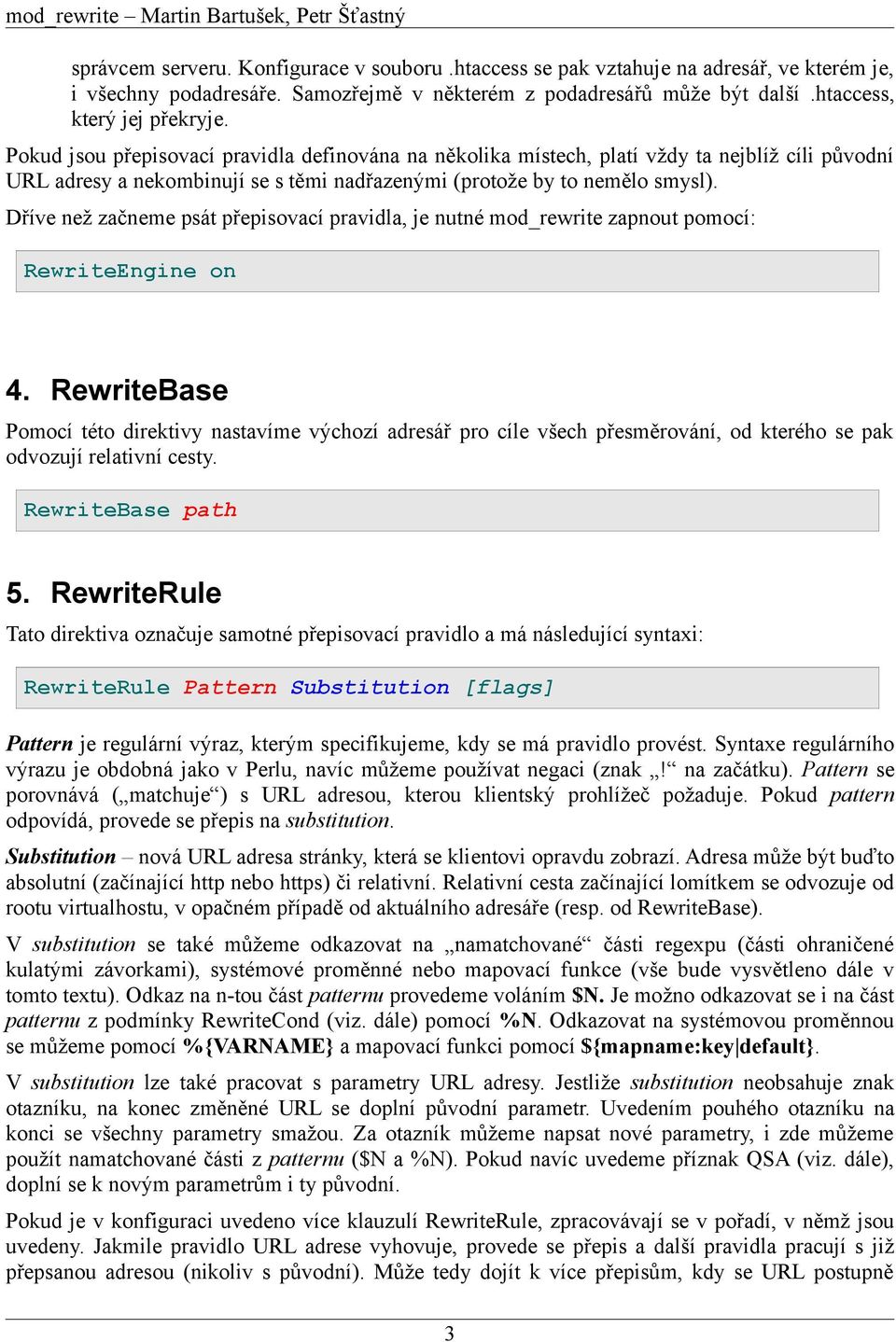 Dříve než začneme psát přepisovací pravidla, je nutné mod_rewrite zapnout pomocí: RewriteEngine on 4.