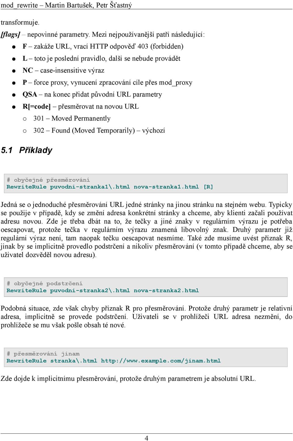 zpracování cíle přes mod_proxy QSA na konec přidat původní URL parametry R[=code] přesměrovat na novou URL 5.