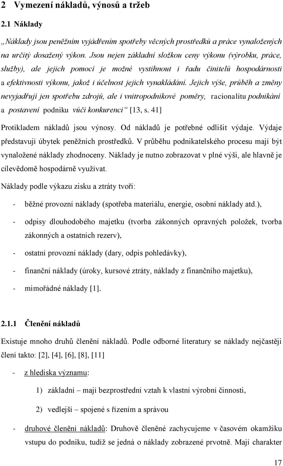 Jejich výše, průběh a změny nevyjadřují jen spotřebu zdrojů, ale i vnitropodnikové poměry, racionalitu podnikání a postavení podniku vůči konkurenci [13, s. 41] Protikladem nákladů jsou výnosy.