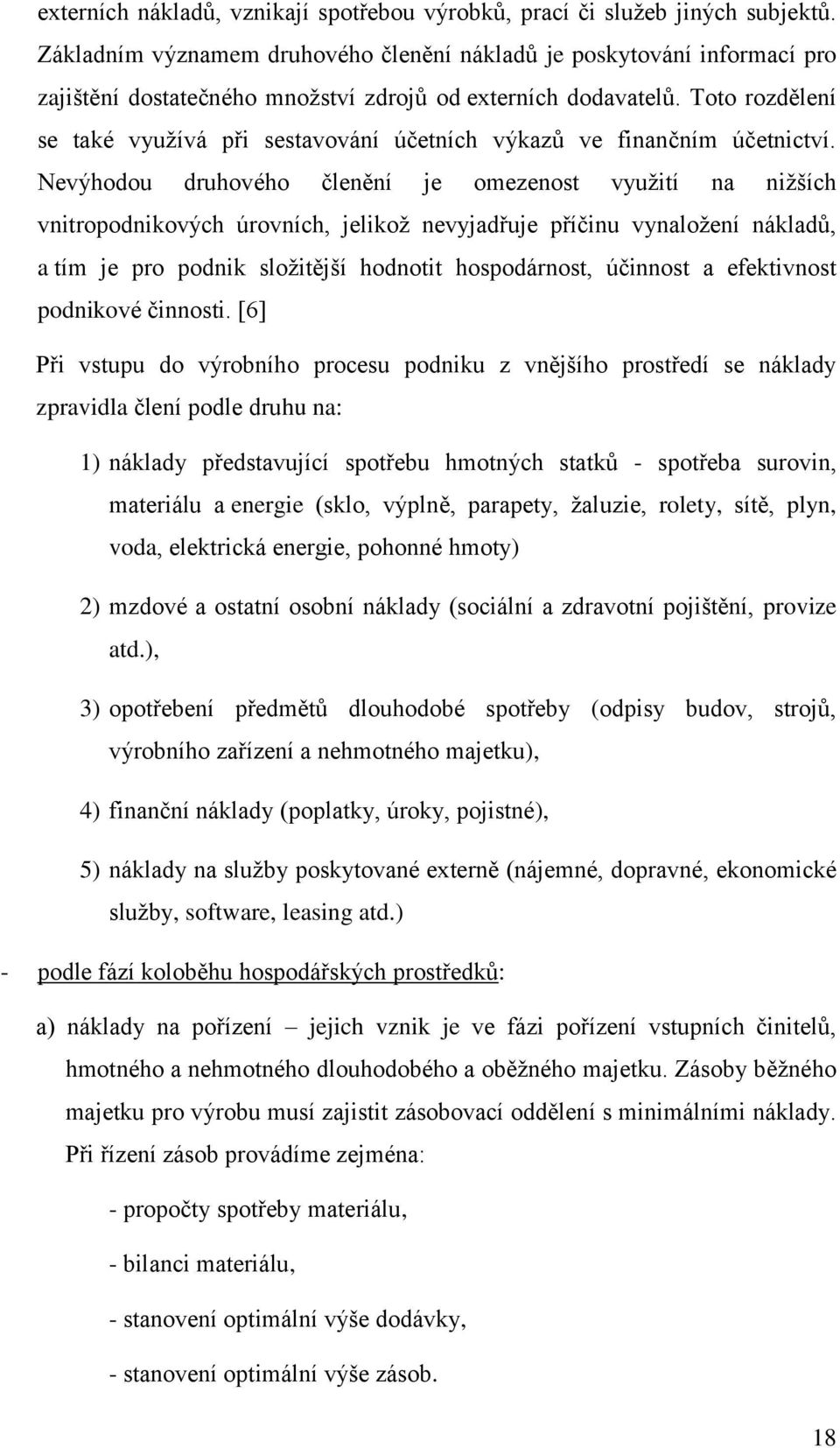 Toto rozdělení se také využívá při sestavování účetních výkazů ve finančním účetnictví.