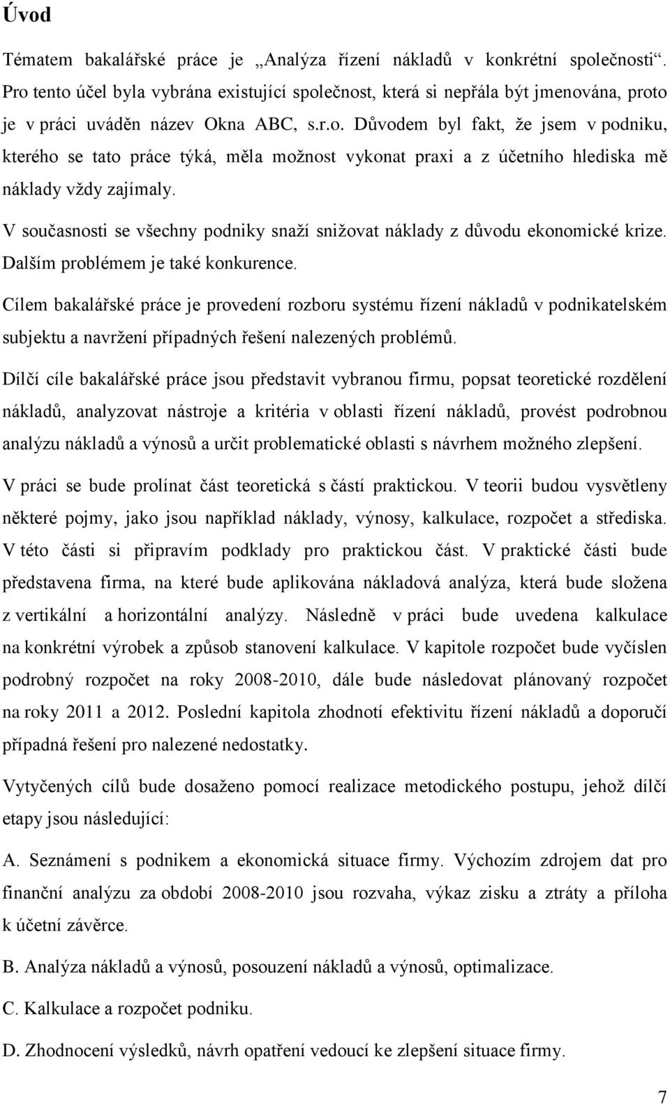 V současnosti se všechny podniky snaží snižovat náklady z důvodu ekonomické krize. Dalším problémem je také konkurence.