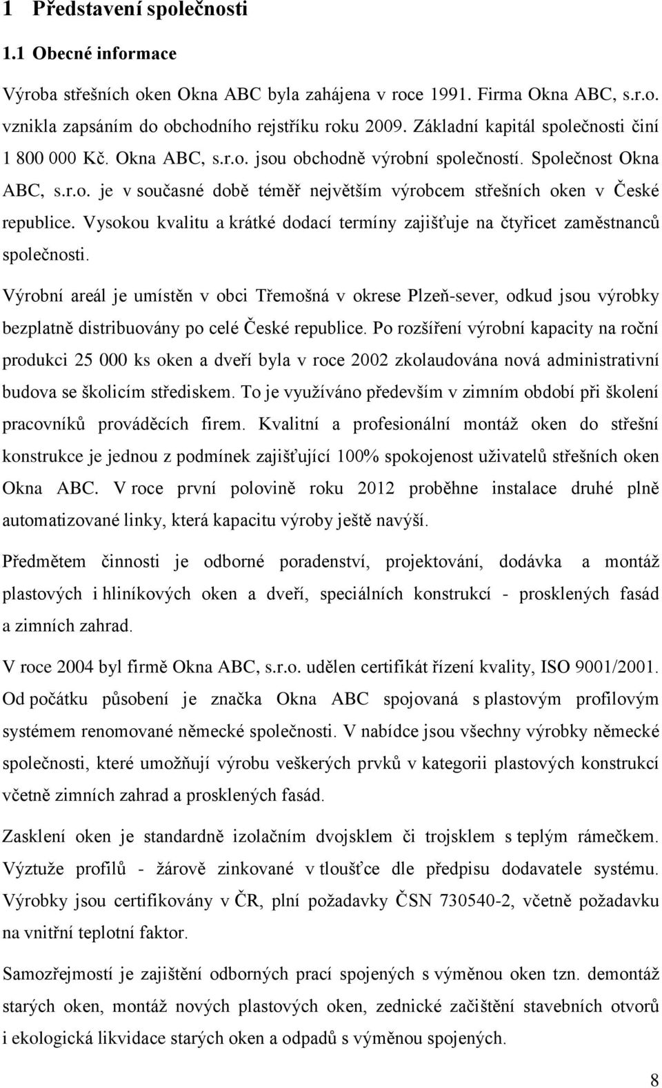 Vysokou kvalitu a krátké dodací termíny zajišťuje na čtyřicet zaměstnanců společnosti.