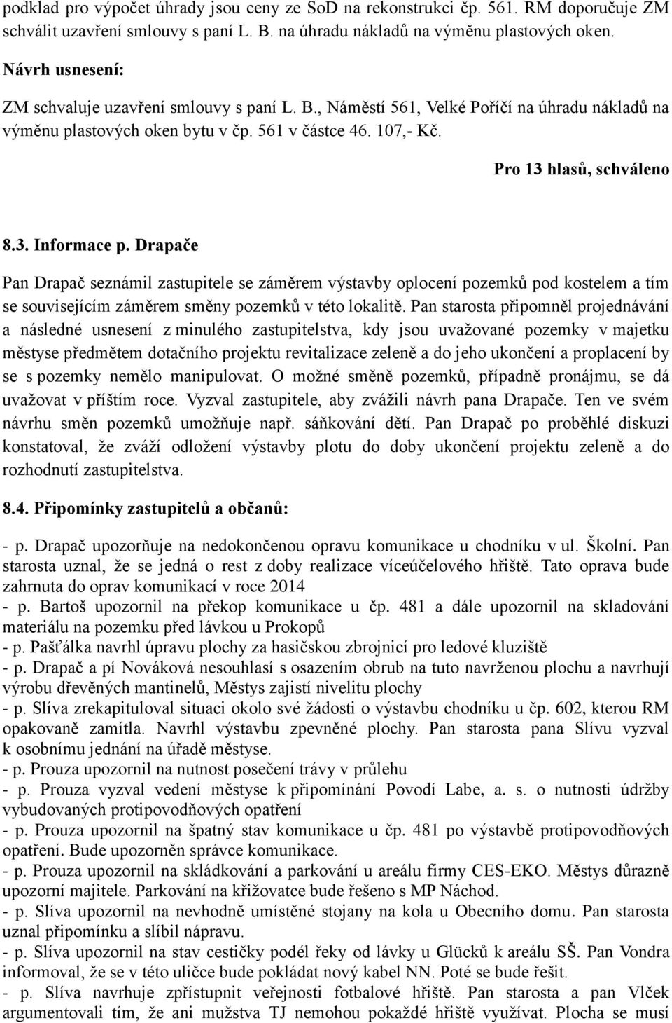 Drapače Pan Drapač seznámil zastupitele se záměrem výstavby oplocení pozemků pod kostelem a tím se souvisejícím záměrem směny pozemků v této lokalitě.