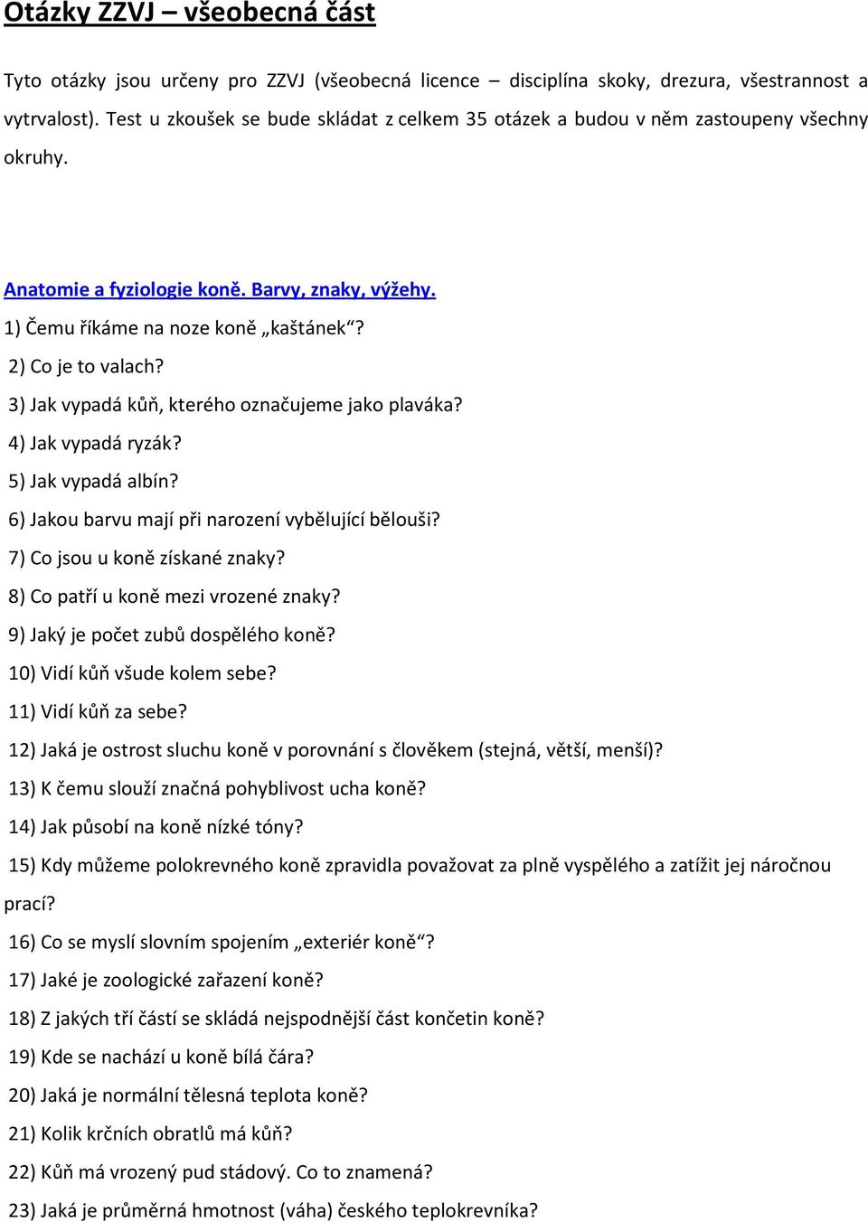 3) Jak vypadá kůň, kterého označujeme jako plaváka? 4) Jak vypadá ryzák? 5) Jak vypadá albín? 6) Jakou barvu mají při narození vybělující bělouši? 7) Co jsou u koně získané znaky?