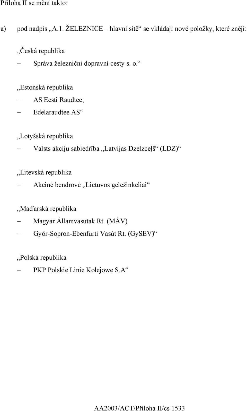 Estonská republika AS Eesti Raudtee; Edelaraudtee AS Lotyšská republika Valsts akciju sabiedrība Latvijas Dzelzceļš (LDZ)