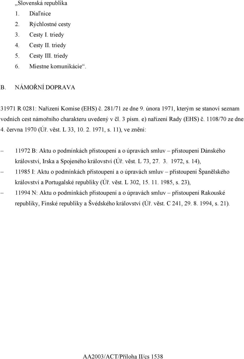 11), ve znění: 11972 B: Aktu o podmínkách přistoupení a o úpravách smluv přistoupení Dánského království, Irska a Spojeného království (Úř. věst. L 73, 27. 3. 1972, s.