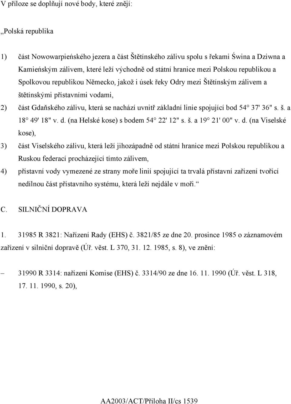 uvnitř základní linie spojující bod 54 37' 36" s. š. a 18 49' 18" v. d.