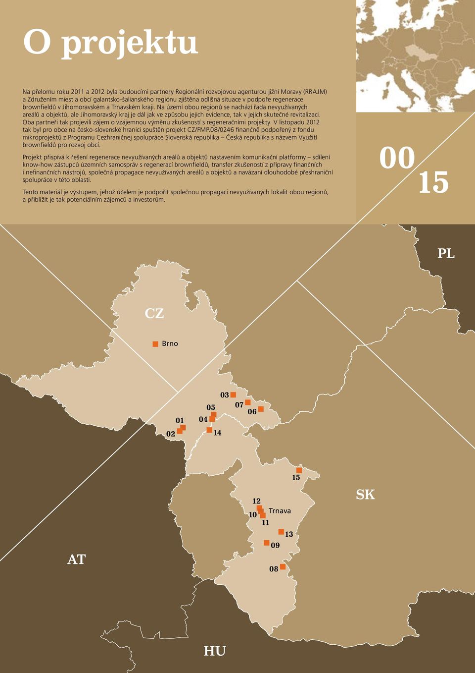 Na území obou regionů se nachází řada nevyužívaných areálů a objektů, ale Jihomoravský kraj je dál jak ve způsobu jejich evidence, tak v jejich skutečné revitalizaci.