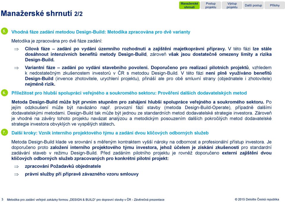 přípravy. V této fázi lze stále dosáhnout intenzivních benefitů metody Design-Build, zároveň však jsou dostatečně omezeny limity a rizika Design-Build.