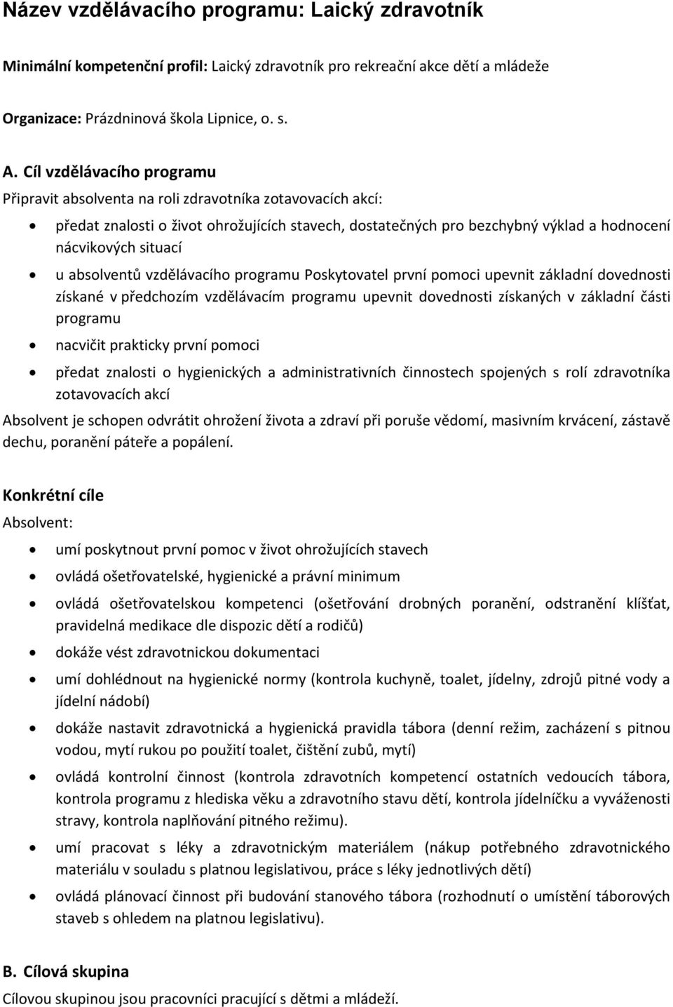 absolventů vzdělávacího programu Poskytovatel první pomoci upevnit základní dovednosti získané v předchozím vzdělávacím programu upevnit dovednosti získaných v základní části programu nacvičit