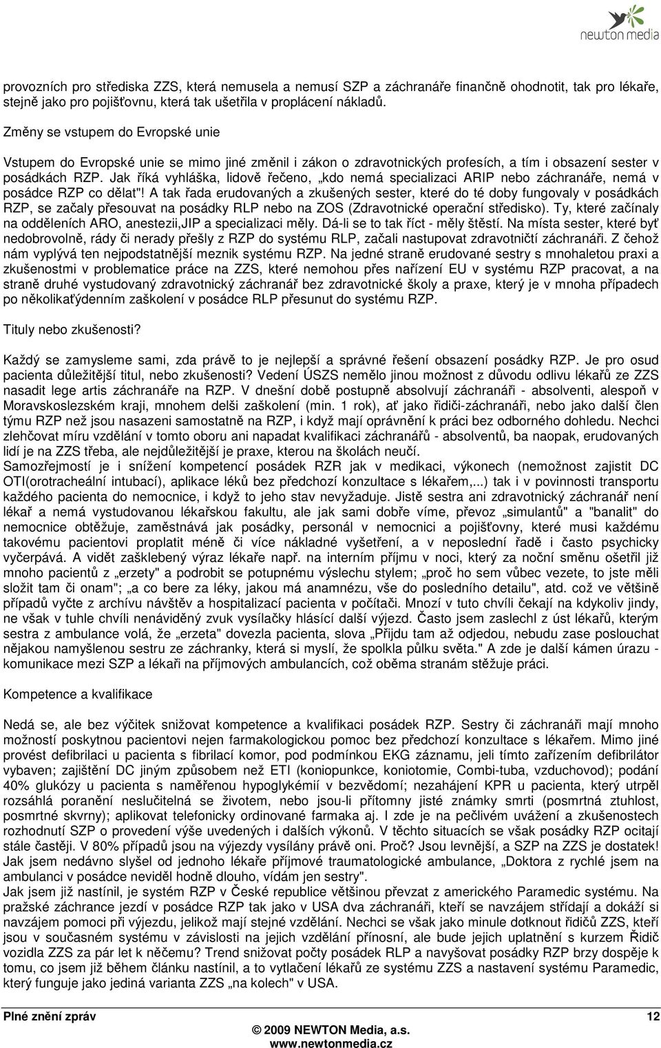 Jak říká vyhláška, lidově řečeno, kdo nemá specializaci ARIP nebo záchranáře, nemá v posádce RZP co dělat"!