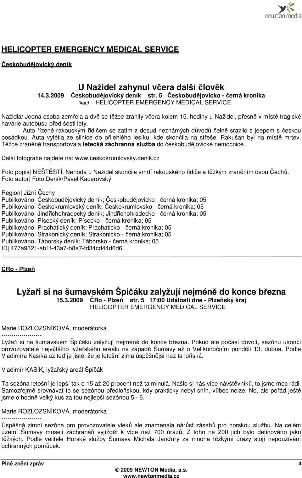 hodiny u Nažidel, přesně v místě tragické havárie autobusu před šesti lety. Auto řízené rakouským řidičem se zatím z dosud neznámých důvodů čelně srazilo s jeepem s českou posádkou.