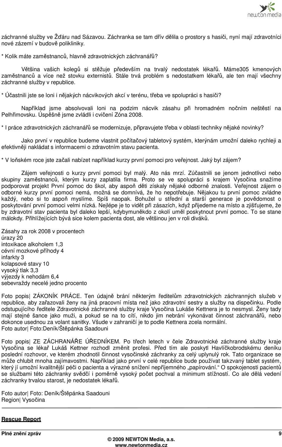 Stále trvá problém s nedostatkem lékařů, ale ten mají všechny záchranné služby v republice. * Účastnili jste se loni i nějakých nácvikových akcí v terénu, třeba ve spolupráci s hasiči?