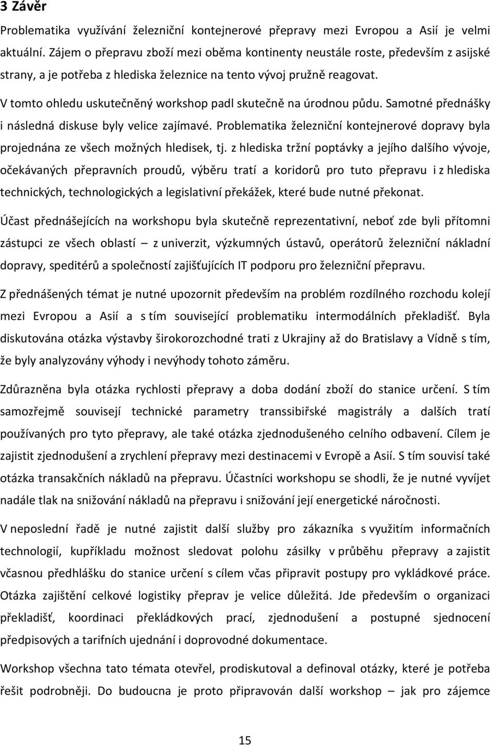 V tomto ohledu uskutečněný workshop padl skutečně na úrodnou půdu. Samotné přednášky i následná diskuse byly velice zajímavé.