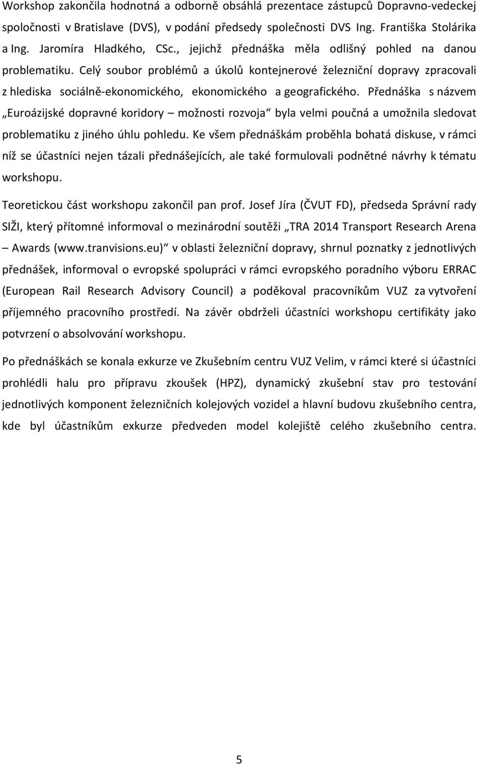 Celý soubor problémů a úkolů kontejnerové železniční dopravy zpracovali z hlediska sociálně-ekonomického, ekonomického a geografického.