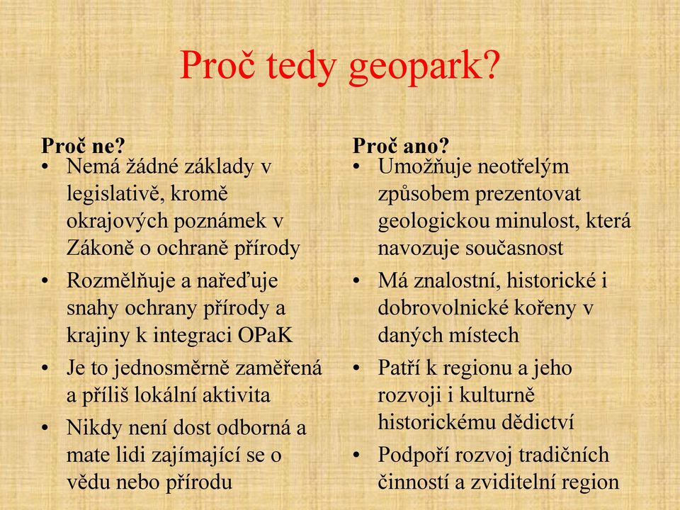 integraci OPaK Je to jednosměrně zaměřená a příliš lokální aktivita Nikdy není dost odborná a mate lidi zajímající se o vědu nebo přírodu Proč ano?