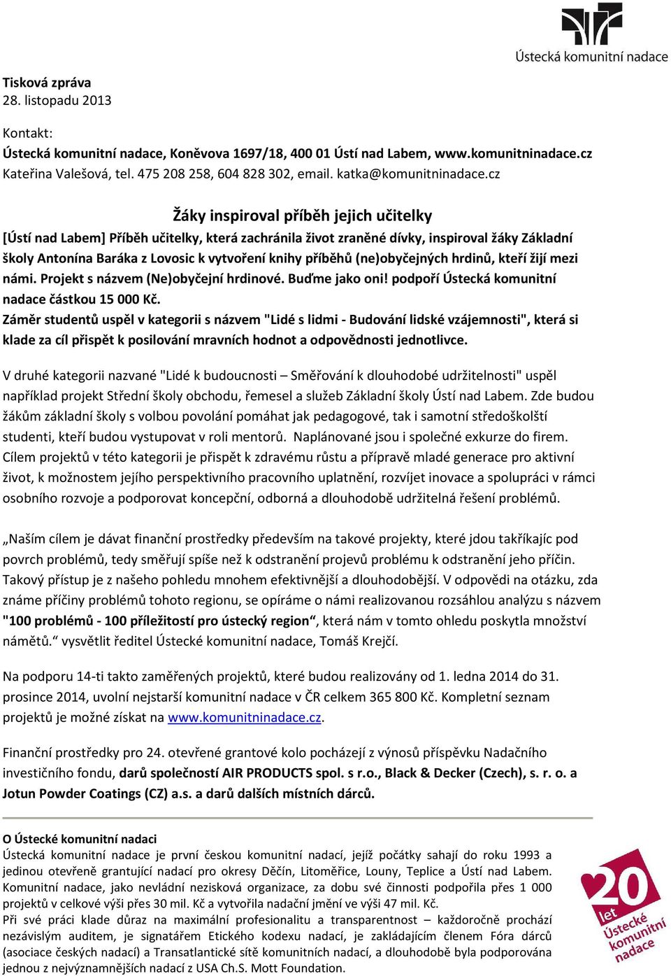 (ne)obyčejných hrdinů, kteří žijí mezi námi. Projekt s názvem (Ne)obyčejní hrdinové. Buďme jako oni! podpoří Ústecká komunitní nadace částkou 15 000 Kč.