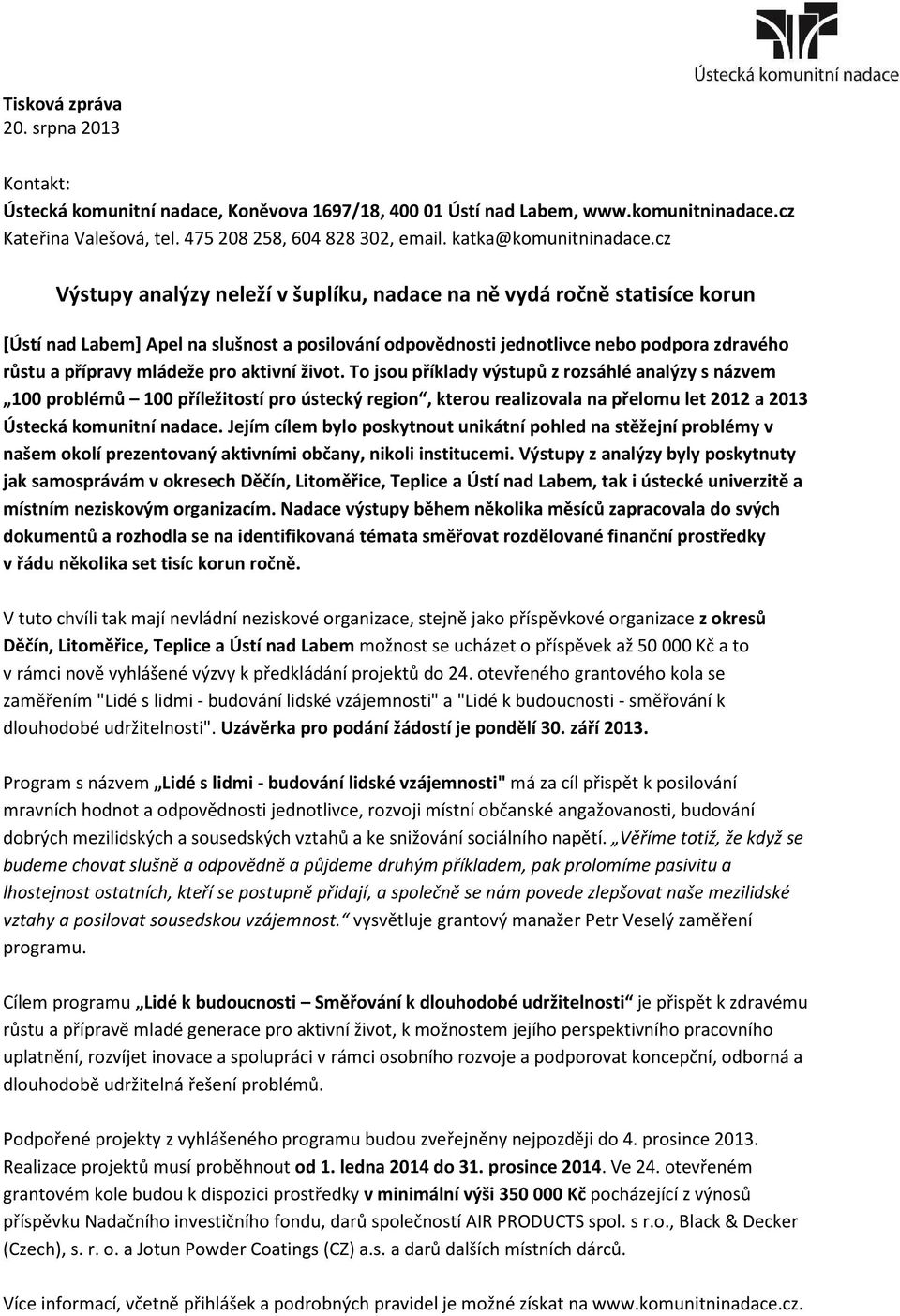 aktivní život. To jsou příklady výstupů z rozsáhlé analýzy s názvem 100 problémů 100 příležitostí pro ústecký region, kterou realizovala na přelomu let 2012 a 2013 Ústecká komunitní nadace.