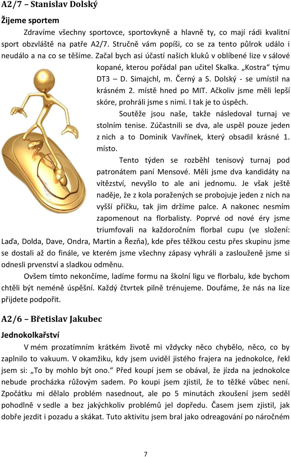 Simajchl, m. Černý a S. Dolský - se umístil na krásném 2. místě hned po MIT. Ačkoliv jsme měli lepší skóre, prohráli jsme s nimi. I tak je to úspěch.