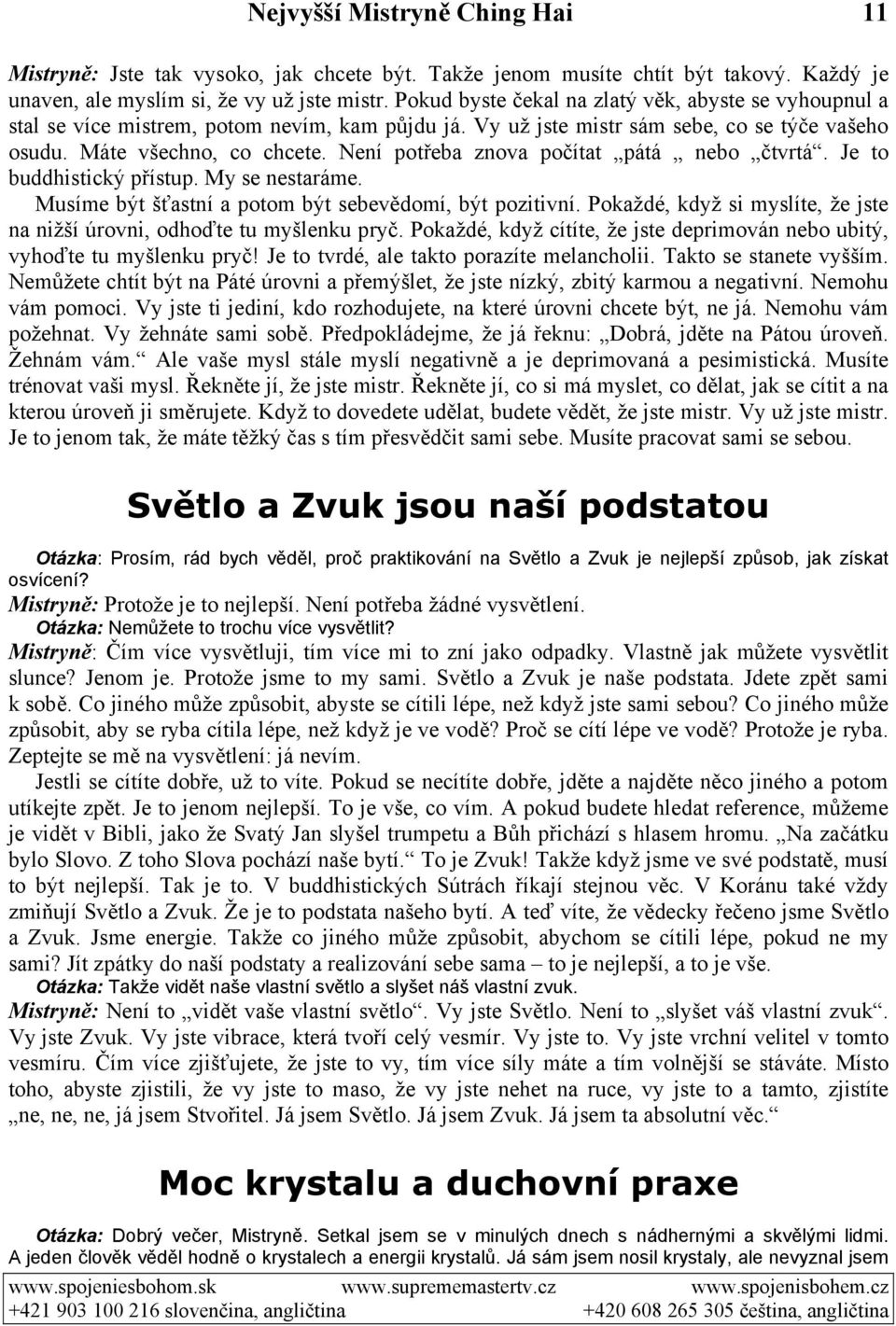 Není potřeba znova počítat pátá nebo čtvrtá. Je to buddhistický přístup. My se nestaráme. Musíme být šťastní a potom být sebevědomí, být pozitivní.