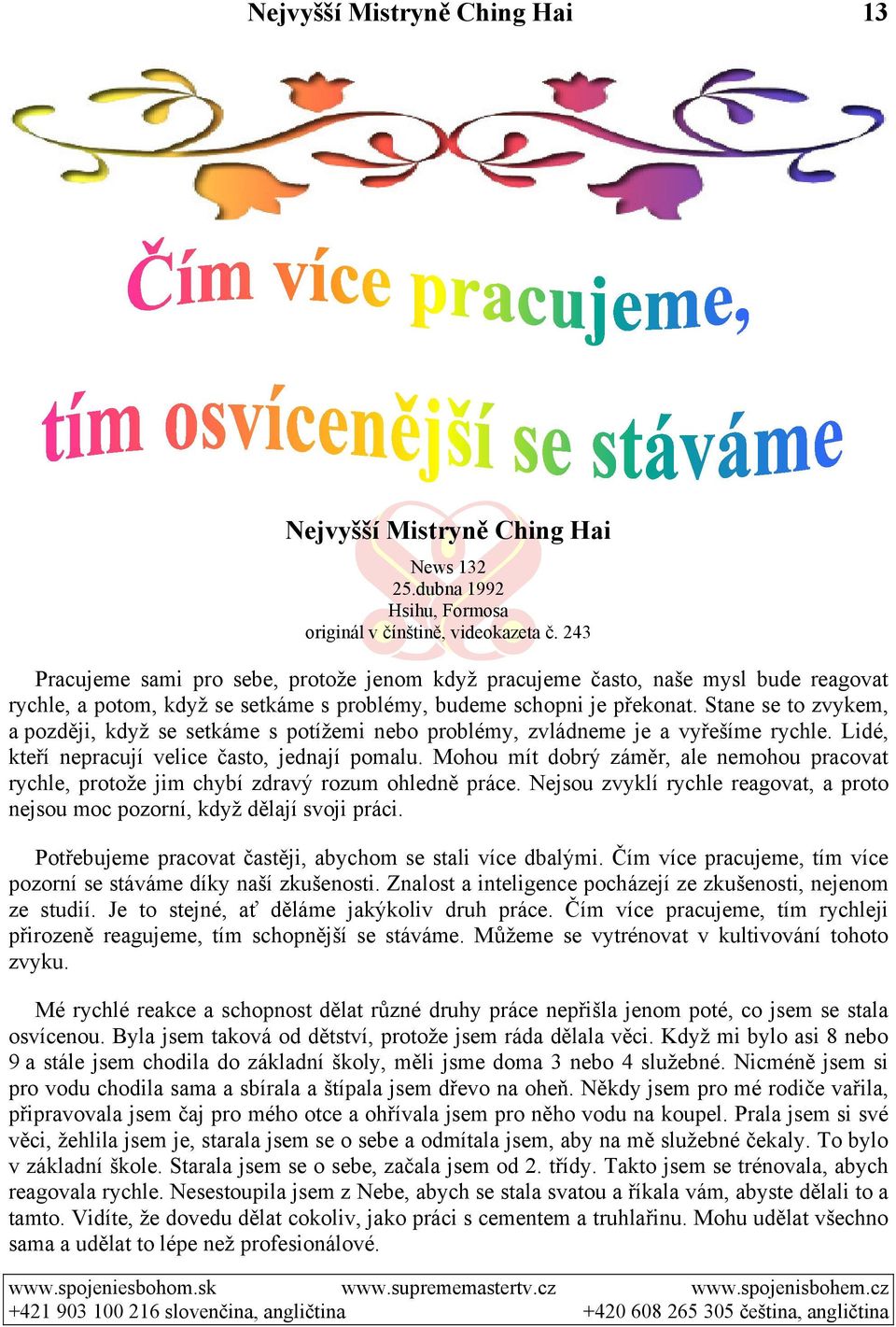 Stane se to zvykem, a později, když se setkáme s potížemi nebo problémy, zvládneme je a vyřešíme rychle. Lidé, kteří nepracují velice často, jednají pomalu.