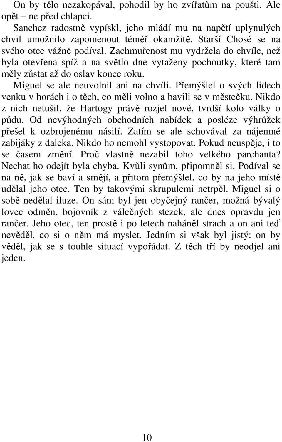 Miguel se ale neuvolnil ani na chvíli. Pemýšlel o svých lidech venku v horách i o tch, co mli volno a bavili se v msteku. Nikdo z nich netušil, že Hartogy práv rozjel nové, tvrdší kolo války o pdu.