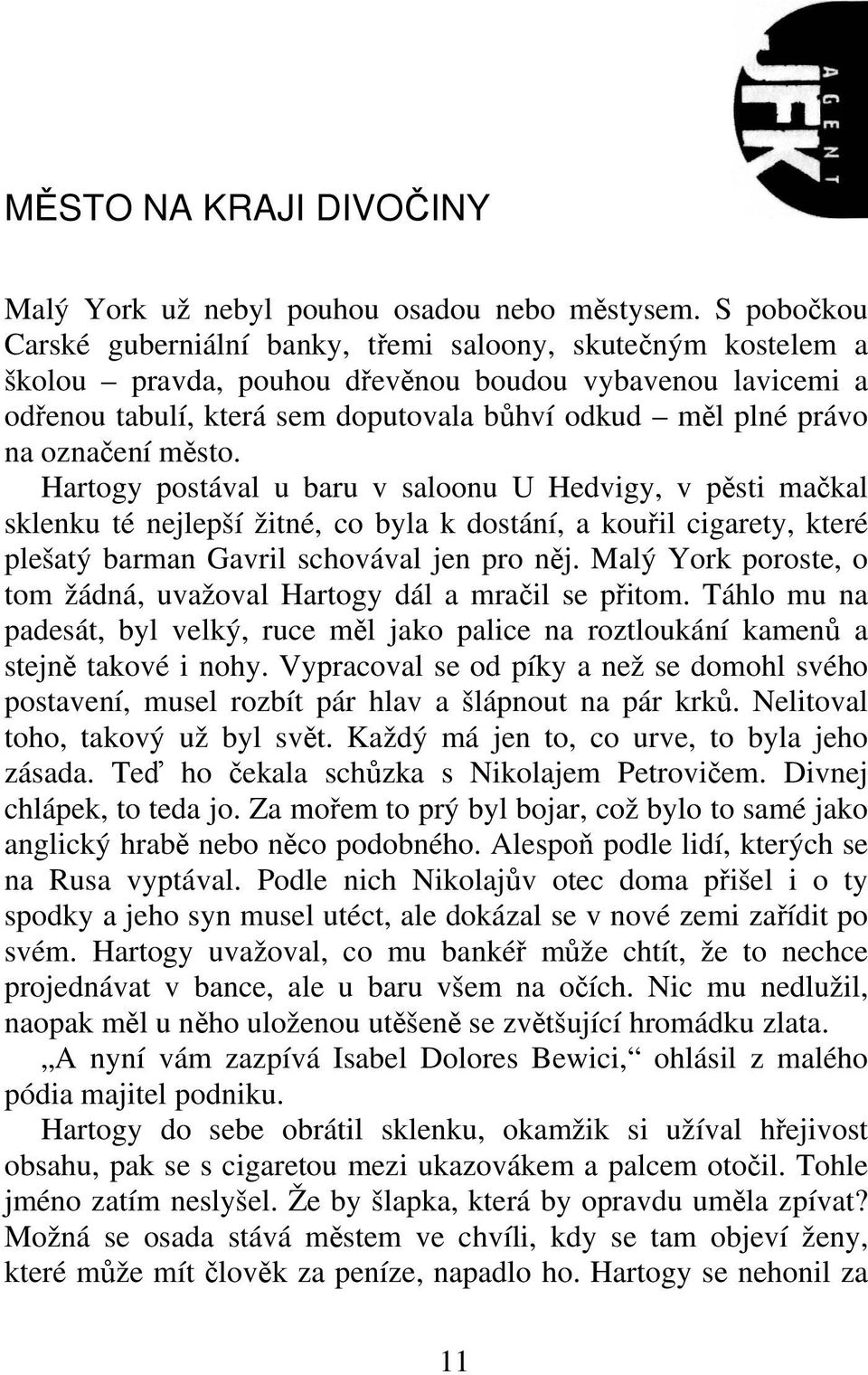 msto. Hartogy postával u baru v saloonu U Hedvigy, v psti makal sklenku té nejlepší žitné, co byla k dostání, a kouil cigarety, které plešatý barman Gavril schovával jen pro nj.