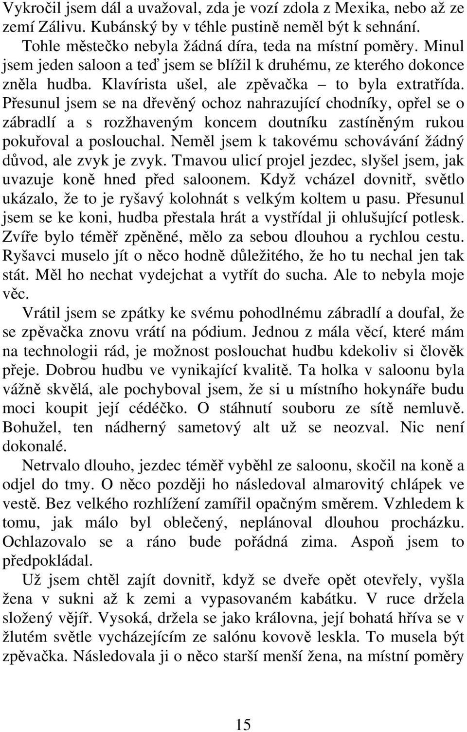 Pesunul jsem se na devný ochoz nahrazující chodníky, opel se o zábradlí a s rozžhaveným koncem doutníku zastínným rukou pokuoval a poslouchal.