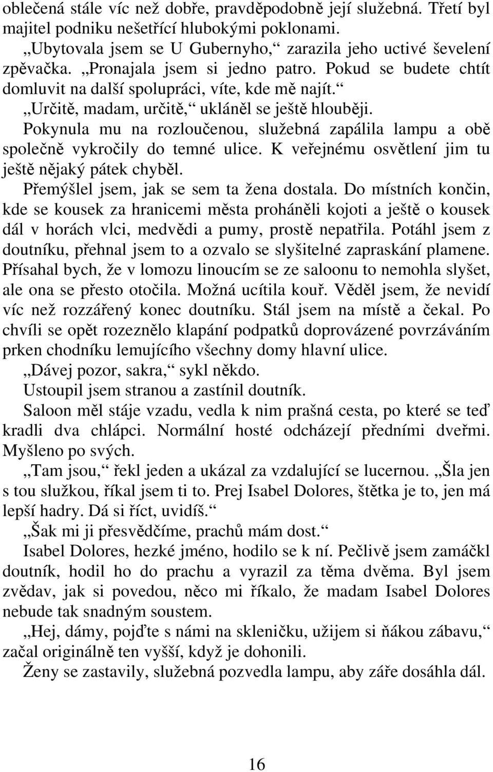 Pokynula mu na rozlouenou, služebná zapálila lampu a ob spolen vykroily do temné ulice. K veejnému osvtlení jim tu ješt njaký pátek chybl. Pemýšlel jsem, jak se sem ta žena dostala.