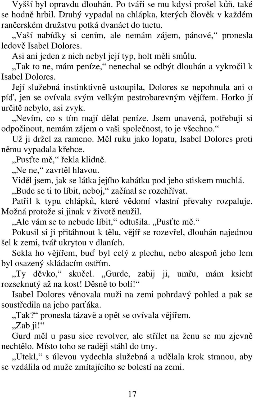 Tak to ne, mám peníze, nenechal se odbýt dlouhán a vykroil k Isabel Dolores. Její služebná instinktivn ustoupila, Dolores se nepohnula ani o pí, jen se ovívala svým velkým pestrobarevným vjíem.