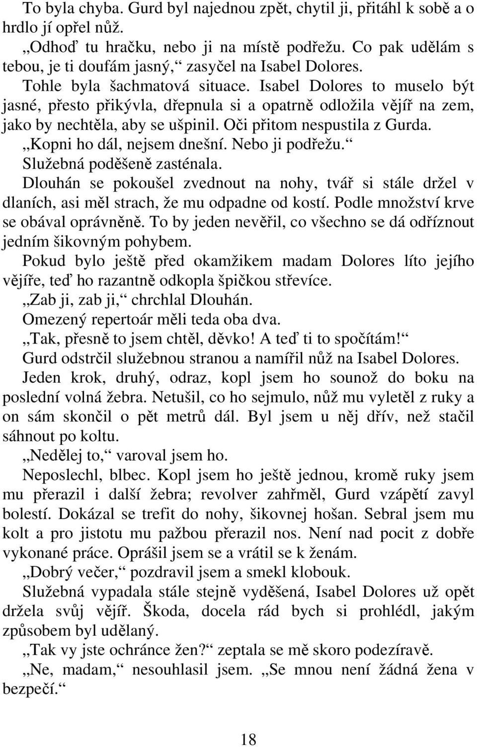 Kopni ho dál, nejsem dnešní. Nebo ji podežu. Služebná podšen zasténala. Dlouhán se pokoušel zvednout na nohy, tvá si stále držel v dlaních, asi ml strach, že mu odpadne od kostí.