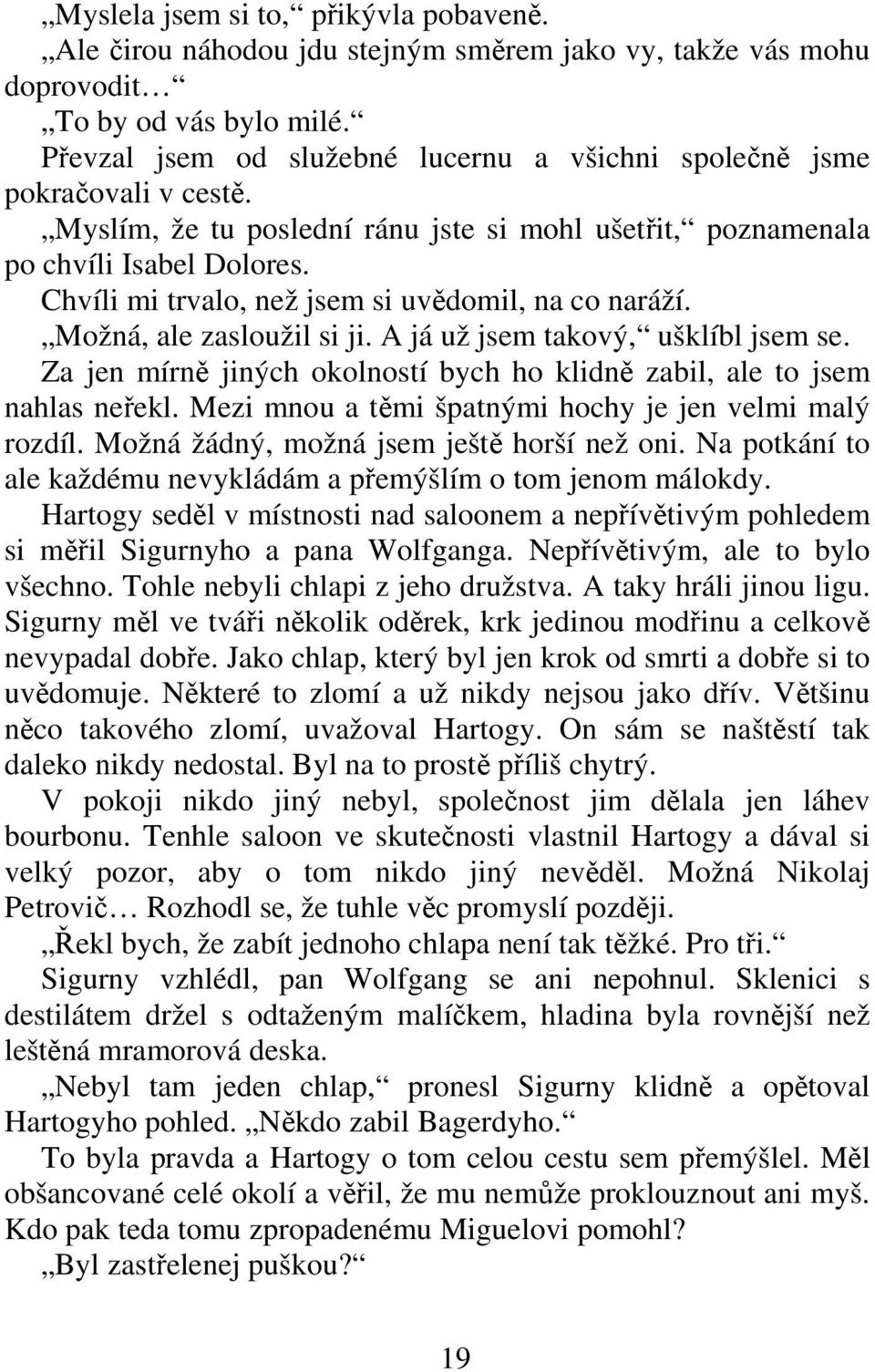 Chvíli mi trvalo, než jsem si uvdomil, na co naráží. Možná, ale zasloužil si ji. A já už jsem takový, ušklíbl jsem se. Za jen mírn jiných okolností bych ho klidn zabil, ale to jsem nahlas neekl.