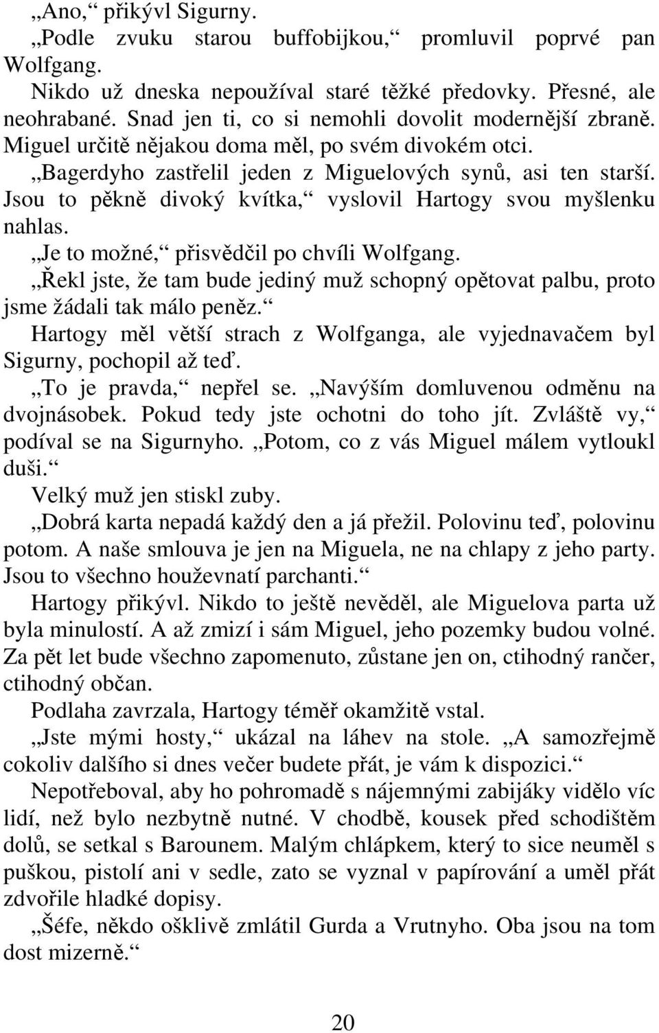 Jsou to pkn divoký kvítka, vyslovil Hartogy svou myšlenku nahlas. Je to možné, pisvdil po chvíli Wolfgang. ekl jste, že tam bude jediný muž schopný optovat palbu, proto jsme žádali tak málo penz.