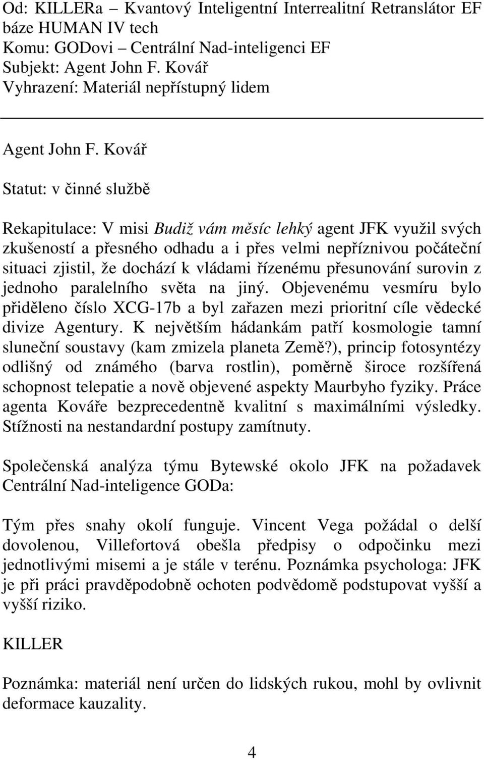 Ková Statut: v inné služb Rekapitulace: V misi Budiž vám msíc lehký agent JFK využil svých zkušeností a pesného odhadu a i pes velmi nepíznivou poátení situaci zjistil, že dochází k vládami ízenému