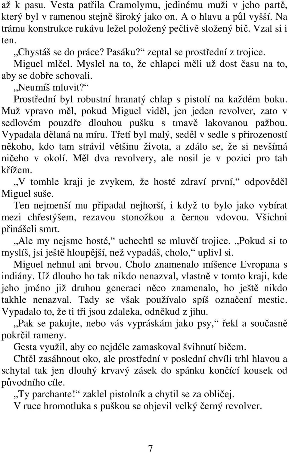 Prostední byl robustní hranatý chlap s pistolí na každém boku. Muž vpravo ml, pokud Miguel vidl, jen jeden revolver, zato v sedlovém pouzde dlouhou pušku s tmav lakovanou pažbou.