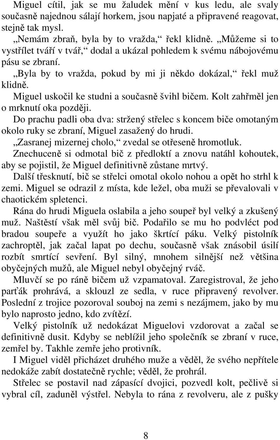 Kolt zahml jen o mrknutí oka pozdji. Do prachu padli oba dva: stržený stelec s koncem bie omotaným okolo ruky se zbraní, Miguel zasažený do hrudi. Zasranej mizernej cholo, zvedal se otesen hromotluk.